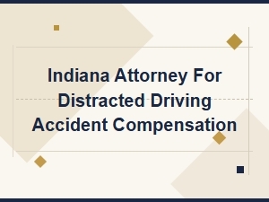 Indiana Attorney for Distracted Driving Accident Compensation