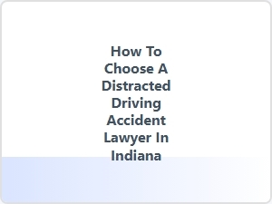 How to Choose a Distracted Driving Accident Lawyer in Indiana