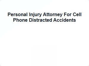 Personal Injury Attorney for Distracted Cell Phone Accidents