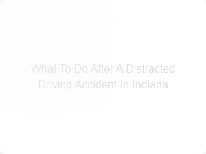 What to Do After a Distracted Driving Accident in Indiana
