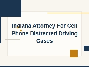 Indiana Attorney for Cell Phone Distracted Driving Accidents