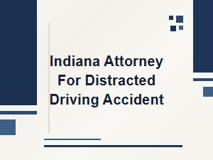 Indiana Attorney for Distracted Driving Accidents