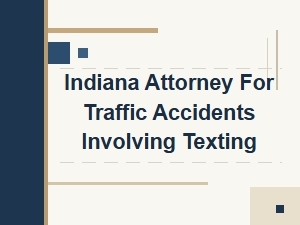 Indiana Attorney for Traffic Accidents Involving Texting