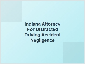 Indiana Attorney for Distracted Driving Negligence Cases